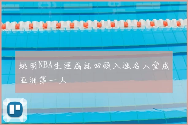 姚明NBA生涯成就回顾入选名人堂成亚洲第一人
