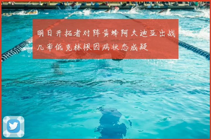 明日开拓者对阵黄蜂阿夫迪亚出战几率低克林根因病状态成疑