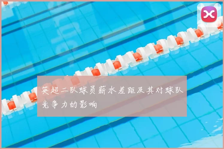 英超二队球员薪水差距及其对球队竞争力的影响