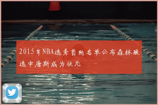 2015年NBA选秀首轮名单公布森林狼选中唐斯成为状元