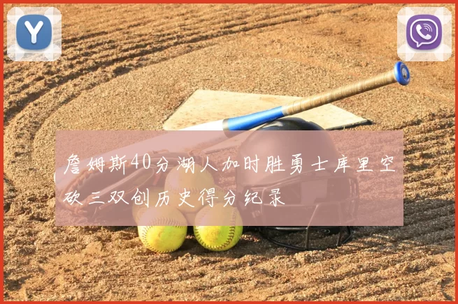 詹姆斯40分湖人加时胜勇士库里空砍三双创历史得分纪录