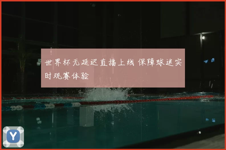 世界杯无延迟直播上线 保障球迷实时观赛体验
