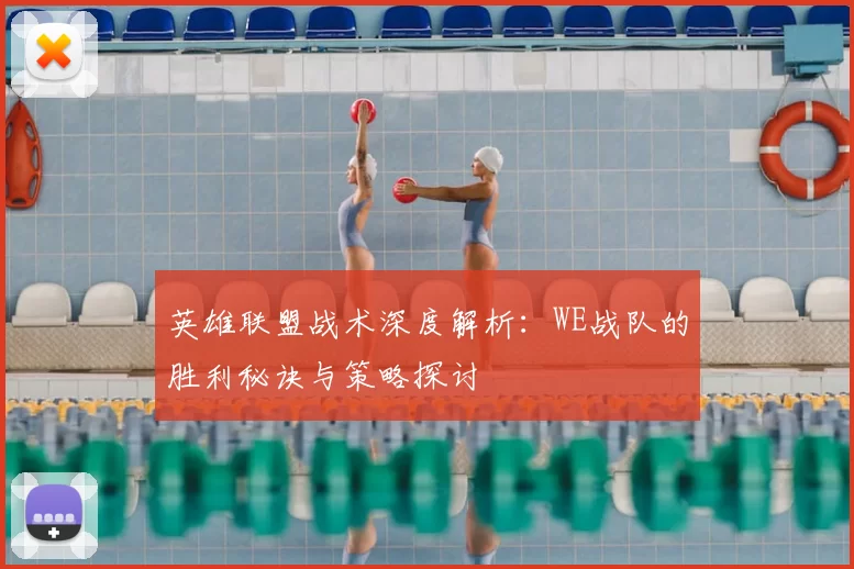 英雄联盟战术深度解析：WE战队的胜利秘诀与策略探讨