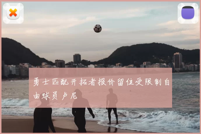勇士匹配开拓者报价留住受限制自由球员卢尼