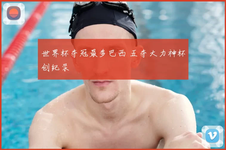 世界杯夺冠最多巴西 五夺大力神杯创纪录