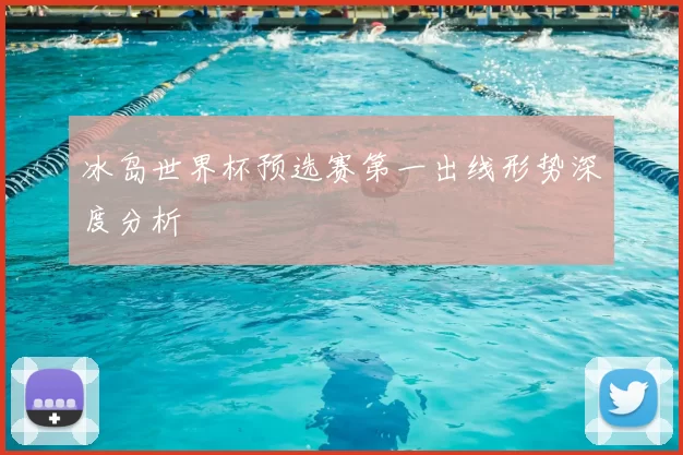 冰岛世界杯预选赛第一出线形势深度分析