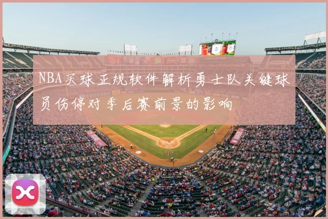 NBA买球正规软件解析勇士队关键球员伤停对季后赛前景的影响