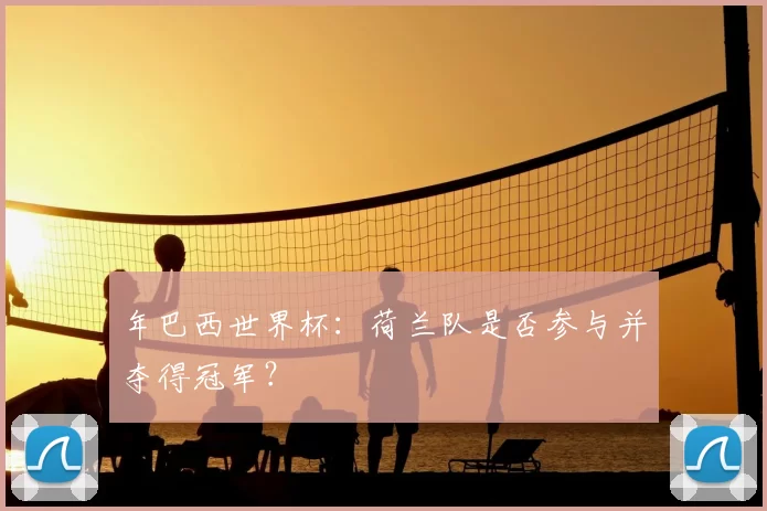 年巴西世界杯:荷兰队是否参与并夺得冠军?