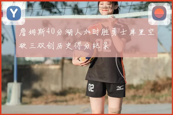 詹姆斯40分湖人加时胜勇士库里空砍三双创历史得分纪录