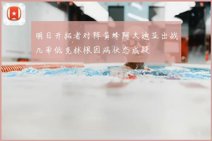 明日开拓者对阵黄蜂阿夫迪亚出战几率低克林根因病状态成疑