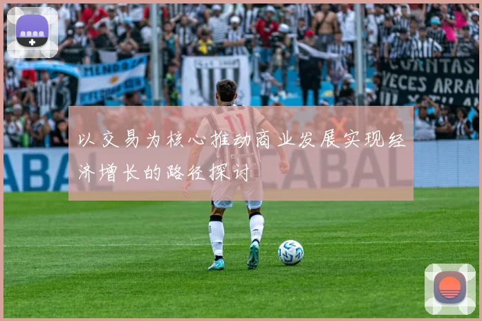 以交易为核心推动商业发展实现经济增长的路径探讨