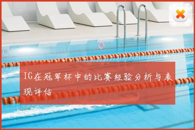 IG在冠军杯中的比赛经验分析与表现评估