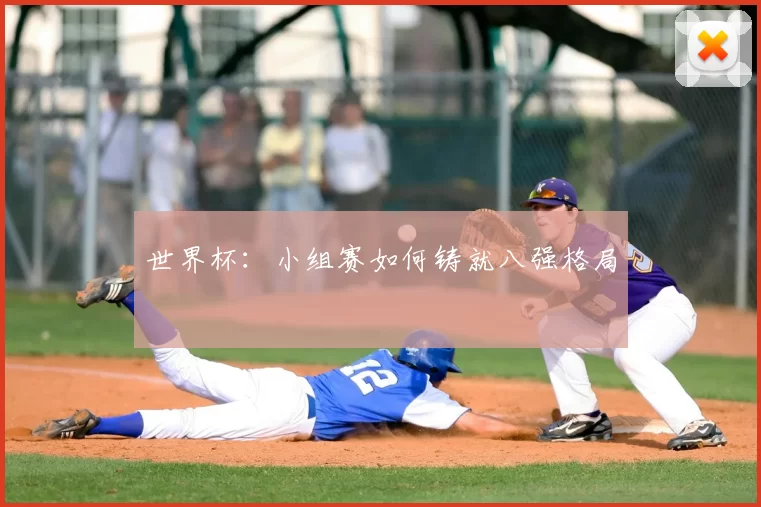 世界杯:小组赛如何铸就八强格局