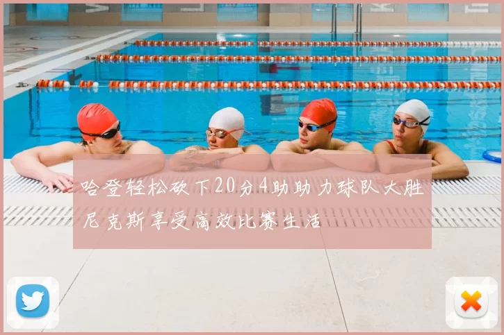 哈登轻松砍下20分4助助力球队大胜尼克斯享受高效比赛生活