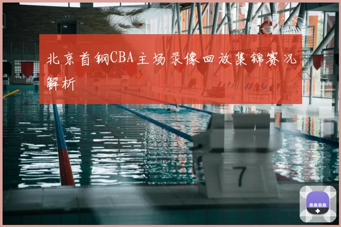 北京首钢CBA主场录像回放集锦赛况解析