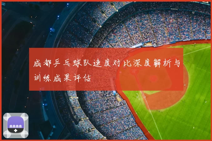 成都乒乓球队速度对比深度解析与训练成果评估