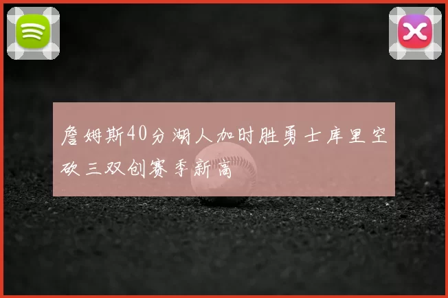 詹姆斯40分湖人加时胜勇士库里空砍三双创赛季新高