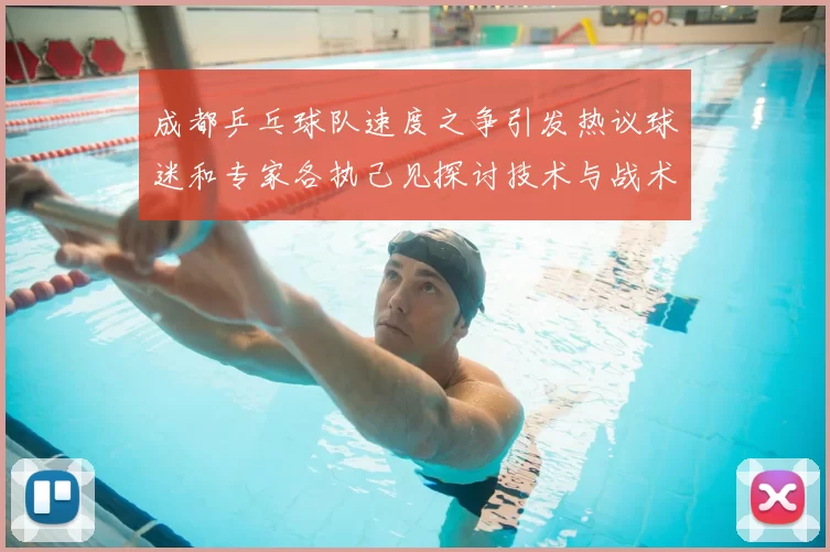 成都乒乓球队速度之争引发热议球迷和专家各执己见探讨技术与战术