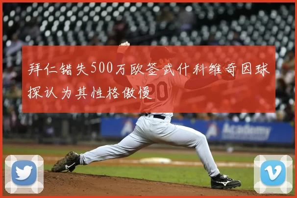 拜仁错失500万欧签武什科维奇因球探认为其性格傲慢