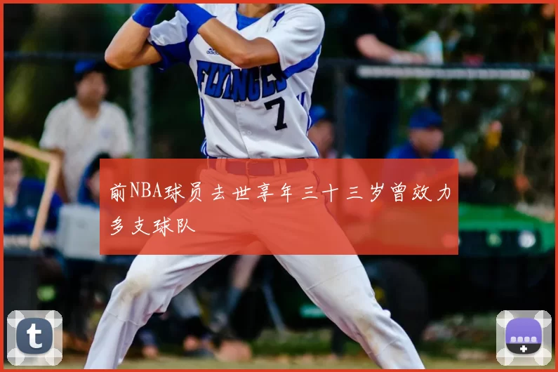 前NBA球员去世享年三十三岁曾效力多支球队