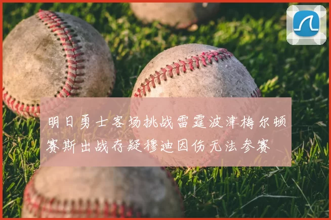 明日勇士客场挑战雷霆波津梅尔顿赛斯出战存疑穆迪因伤无法参赛