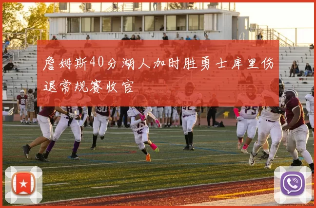 詹姆斯40分湖人加时胜勇士库里伤退常规赛收官