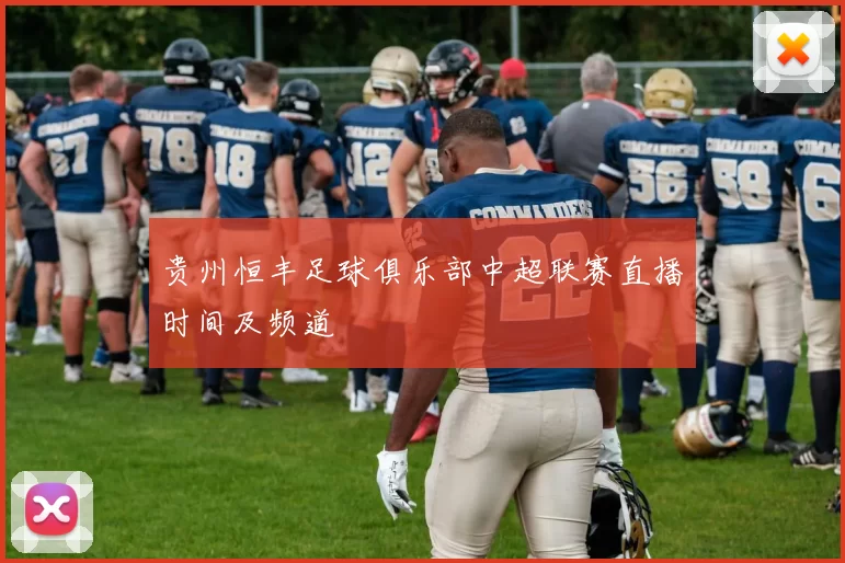 贵州恒丰足球俱乐部中超联赛直播时间及频道