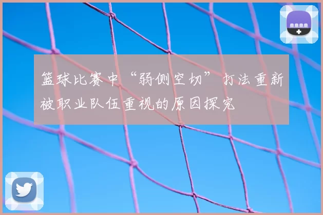 篮球比赛中“弱侧空切”打法重新被职业队伍重视的原因探究