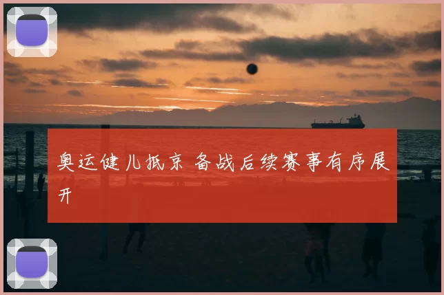 奥运健儿抵京 备战后续赛事有序展开