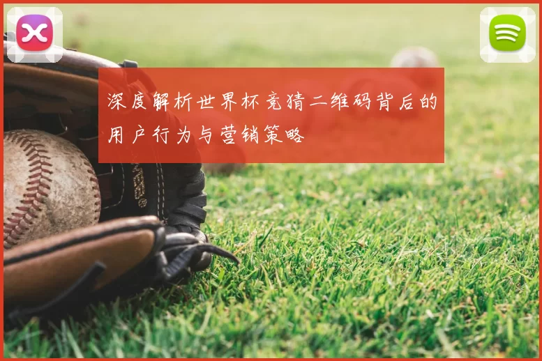深度解析世界杯竞猜二维码背后的用户行为与营销策略